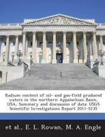 Radium content of oil- and gas-field produced waters in the northern Appalachian Basin, USA, Summary and discussion of data: USGS Scientific Investigations Report 2011-5135 1288856903 Book Cover