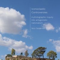 Iconoclastic Controversies: A Photographic Inquiry into Antagonistic Nationalism 1789384559 Book Cover