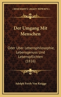 Der Umgang Mit Menschen: Oder Uber Lebensphilosophie, Lebensgenuss Und Lebenspflichten (1816) 1167621611 Book Cover