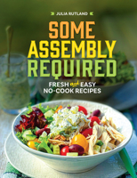 Some Assembly Required: Fresh and Easy No-Cook Recipes 164755540X Book Cover