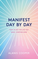 Manifest Day by Day: A Guide to Getting the Life You Want, Starting Now 1035401010 Book Cover