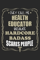 They Call Me Health Educator Because Hardcore Badass Scares People: Personalized for Women or Men, Personalized Gift Perfect for anyone working in the Medical Industry. Doctors, Nurses, Med School Stu 1698884877 Book Cover