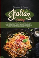 Italian Cooking: The Ultimate Guide To The Authentic And Essential Way Of Cooking Italian Dishes With The Tastiest Recipes As Homemade Polenta, Fresh Pasta, Sauces, And Much More 1801770891 Book Cover