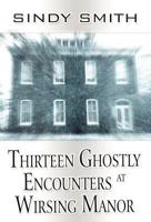 Thirteen Ghostly Encounters at Wirsing Manor 1462667368 Book Cover