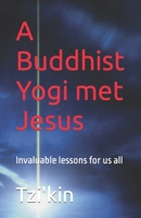 A Buddhist Yogi met Jesus: Invaluable lessons for us all B0CK3ZX98G Book Cover