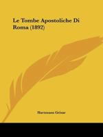 Le Tombe Apostoliche Di Roma (1892) 1120410924 Book Cover