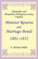 Alexandria & Alexandria (Arlington County Virginia : Minister Returns & Marriage Bonds 1801 1852) 1556130295 Book Cover