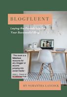 Blogfluent: Laying the Foundation For Your Successful Blog null Book Cover