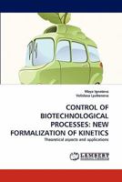 CONTROL OF BIOTECHNOLOGICAL PROCESSES: NEW FORMALIZATION OF KINETICS: Theoretical aspects and applications 3844326235 Book Cover