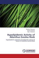 Hypolipidemic Activity of Ailanthus Excelsa Roxb: Hypolipidemic potential of methanolic extract of leaves of Ailanthus excelsa Roxb 3659334790 Book Cover