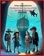 Deep Sea Explorers: The Mysterious Journey to Titanic's Secrets B0C9SDNC9F Book Cover