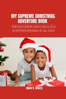 MY SUPREME CHRISTMAS ADVENTURE BOOK: FOR EDUCATION AND CADUAL FUN ACTIVITIES FOR KIDS OF ALL AGES B0CNTNCGV8 Book Cover