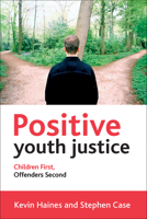 Positive Youth Justice: Children First, Offenders Second 1447321715 Book Cover