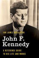 John F. Kennedy: A Reference Guide to His Life and Works 1538120550 Book Cover