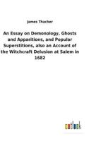 An Essay On Demonology, Ghosts And Apparitions, And Popular Superstitions: Also, An Account Of The Witchcraft Delusion At Salem, In 1692 9354942997 Book Cover