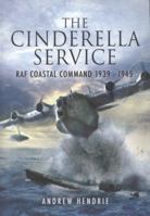 THE CINDERELLA SERVICE: RAF Coastal Command 1939 - 1945 1844153460 Book Cover