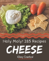 Holy Moly! 285 Cheese Recipes: The Cheese Cookbook for All Things Sweet and Wonderful! B08PX94NLG Book Cover