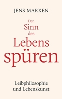Den Sinn des Lebens spüren: Leibphilosophie und Lebenskunst 3756888223 Book Cover