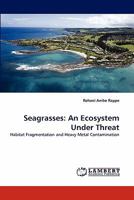 Seagrasses: An Ecosystem Under Threat: Habitat Fragmentation and Heavy Metal Contamination 3843364044 Book Cover