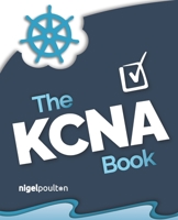 The KCNA Book: Kubernetes and Cloud Native Associate B09SNKVG5M Book Cover