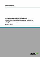 Die Renaturalisierung des Mythos: Analyse von Texten aus Roland Barthes "Mythen des Alltags" 3640453271 Book Cover