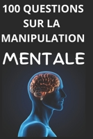 100 QUESTIONS SUR LA MANIPULATION MENTALE: Décrypter l'art subtil de la persuasion (French Edition) B0DTQ1TPKY Book Cover