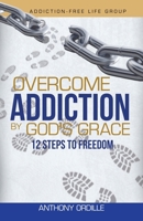 Overcome Addiction by God's Grace: 12-Steps to Freedom B0BW2X91XH Book Cover