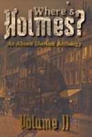 Where's Holmes? Volume II: An Absent Sherlock Anthology 1716434483 Book Cover