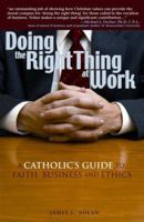 Doing the Right Thing at Work: A Catholic's Guide to Faith, Business And Ethics 0867166762 Book Cover