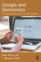 Google and Democracy: Politics and the Power of the Internet 1138066451 Book Cover