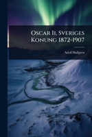 Oscar Ii, Sveriges Konung 1872-1907 (Swedish Edition) 1024859312 Book Cover