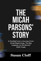 THE MICAH PARSON’S STORY: A Football Icon’s Journey From Small Beginnings, The Big Leagues, to His Recent 2025 Trade B0FPM1HQ9T Book Cover
