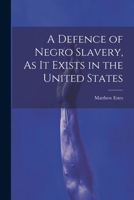A Defence of Negro Slavery, As It Exists in the United States 1020373938 Book Cover