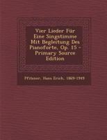 Vier Lieder Für Eine Singstimme Mit Begleitung Des Pianoforte, Op. 15 1294694855 Book Cover