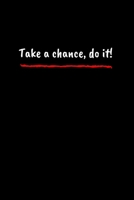 Take a chance, do it !: Motivational notebook for the brave, 6 X 9, 110 Page on white paper 1678579629 Book Cover