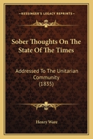 Sober Thoughts on the State of the Times Addressed to the Unitarian Community 1437029302 Book Cover