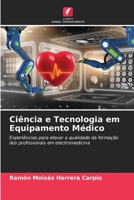 Ciência e Tecnologia em Equipamento Médico: Experiências para elevar a qualidade da formação dos profissionais em electromedicina 6205884631 Book Cover