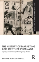 The History of Marketing Architecture in Canada: Ongoing Considerations for Contemporary Practice (Routledge Research in Architecture) 1032702656 Book Cover