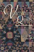 Victorian Quilts 1875-1900: They Aren't All Crazy 0891458468 Book Cover