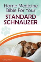 Home Medicine Bible for Your Standard Schnauzer: The Alternative Health Guide to Keep Your Dog Happy, Healthy and Safe 1973897946 Book Cover