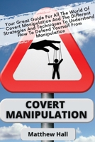 Covert Manipulation: Your Great Guide For The World of Covert Manipulation And The Different Strategies And Techniques To Understand How To Defend Yourself From Manipulation 1914232240 Book Cover