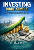 Investing Made Simple: A Beginner’s Guide to Financial Freedom B0GMCS8411 Book Cover