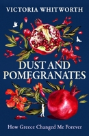 Dust and Pomegranates: How Greece Changed Me Forever 1035910667 Book Cover