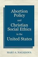 Abortion Policy and Christian Social Ethics in the United States 1725271893 Book Cover