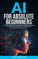 AI for Absolute Beginners: Easy Guide with Clear Explanations and Real-World Applications of Artificial Intelligence to Quickly Gain Confidence-No Tech Skills Required 3950597107 Book Cover