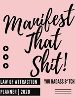 Manifest That Shit! You Badass Bitch (Law Of attraction Planner |2020): Guided Manifestation Journal | Daily, Weekly, Monthly Diary With Vision Boards 1674279744 Book Cover