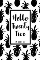 Hello Twenty Five My Bucket List: Birthday Bucket List Journal Notebook for Woman Turning 25 Years Old Record 100 Unique Inspirational Ideas to Explore and Track Progress Pineapple 1088572081 Book Cover