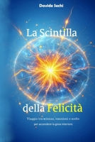 La Scintilla della Felicità: Viaggio tra scienza, emozioni e scelte per accendere la gioia interiore (Italian Edition) B0FJ253BN6 Book Cover