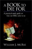 A Book to Die For: a practical study guide on how our Bible came to us 1894667131 Book Cover
