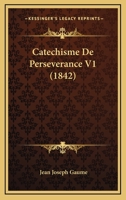 Catechisme De Perseverance V1 (1842) 1160051917 Book Cover
